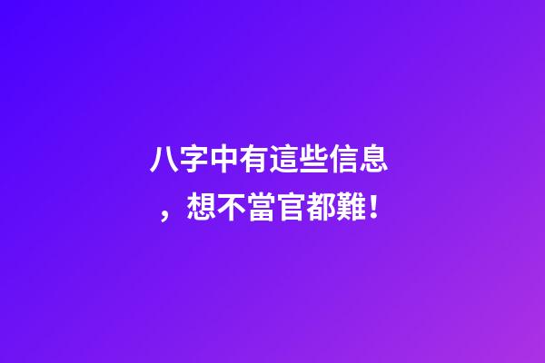 八字中有這些信息，想不當官都難！